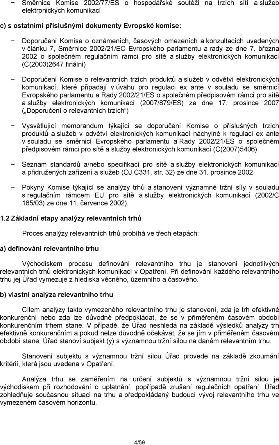 března 2002 o společném regulačním rámci pro sítě a služby elektronických komunikací (C(2003)2647 finální) Doporučení Komise o relevantních trzích produktů a služeb v odvětví elektronických