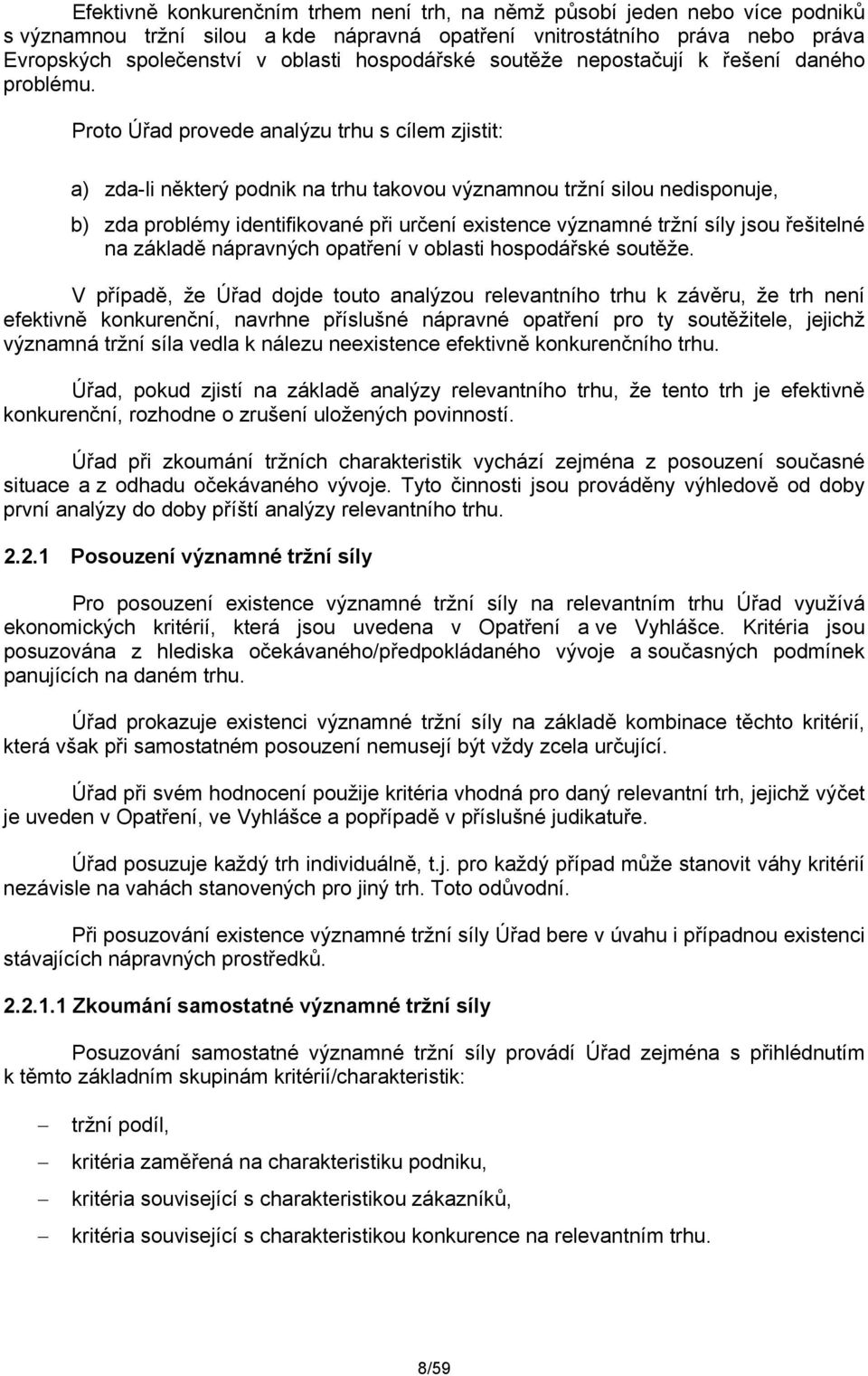 Proto Úřad provede analýzu trhu s cílem zjistit: a) zda-li některý podnik na trhu takovou významnou tržní silou nedisponuje, b) zda problémy identifikované při určení existence významné tržní síly