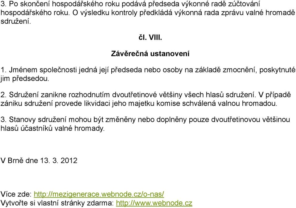 Sdružení zanikne rozhodnutím dvoutřetinové většiny všech hlasů sdružení. V případě zániku sdružení provede likvidaci jeho majetku komise schválená valnou hromadou. 3.