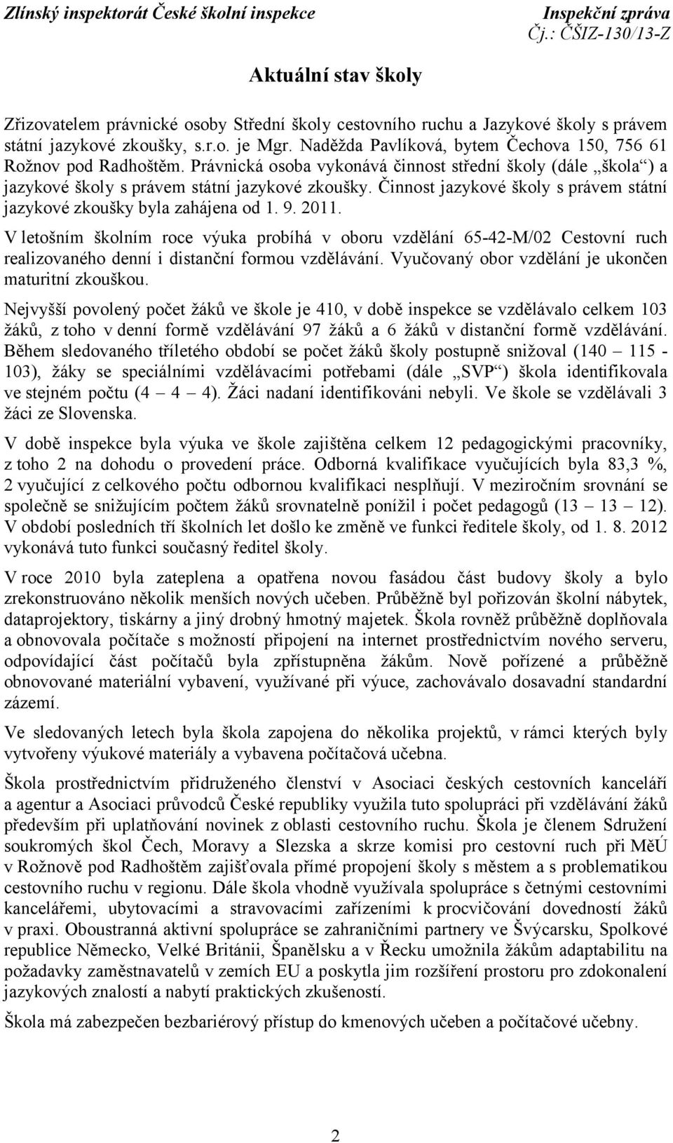 Činnost jazykové školy s právem státní jazykové zkoušky byla zahájena od 1. 9. 2011.