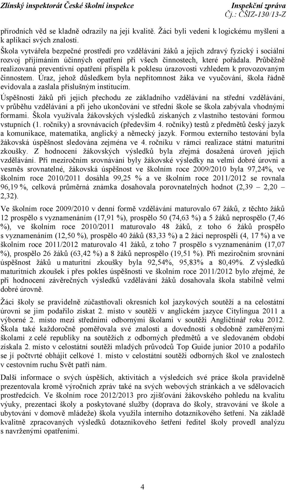 Průběžně realizovaná preventivní opatření přispěla k poklesu úrazovosti vzhledem k provozovaným činnostem.