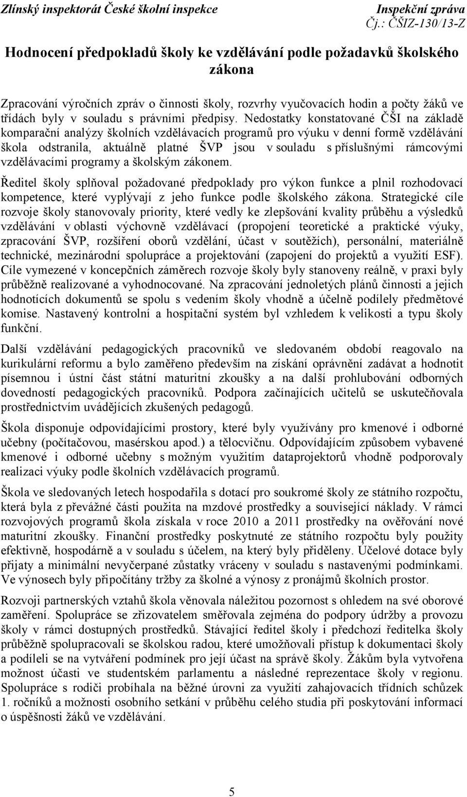 Nedostatky konstatované ČŠI na základě komparační analýzy školních vzdělávacích programů pro výuku v denní formě vzdělávání škola odstranila, aktuálně platné ŠVP jsou v souladu s příslušnými