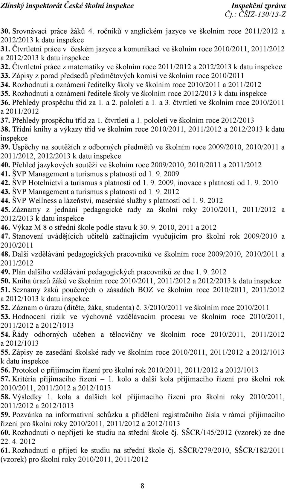 Čtvrtletní práce z matematiky ve školním roce 2011/2012 a 2012/2013 k datu inspekce 33. Zápisy z porad předsedů předmětových komisí ve školním roce 2010/2011 34.