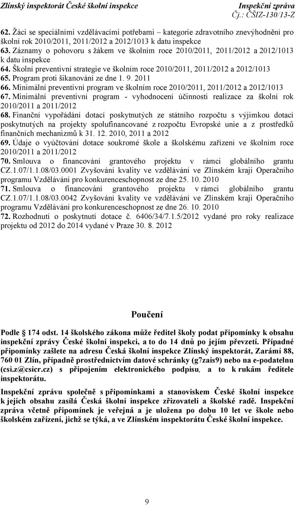 Program proti šikanování ze dne 1. 9. 2011 66. Minimální preventivní program ve školním roce 2010/2011, 2011/2012 a 2012/1013 67.