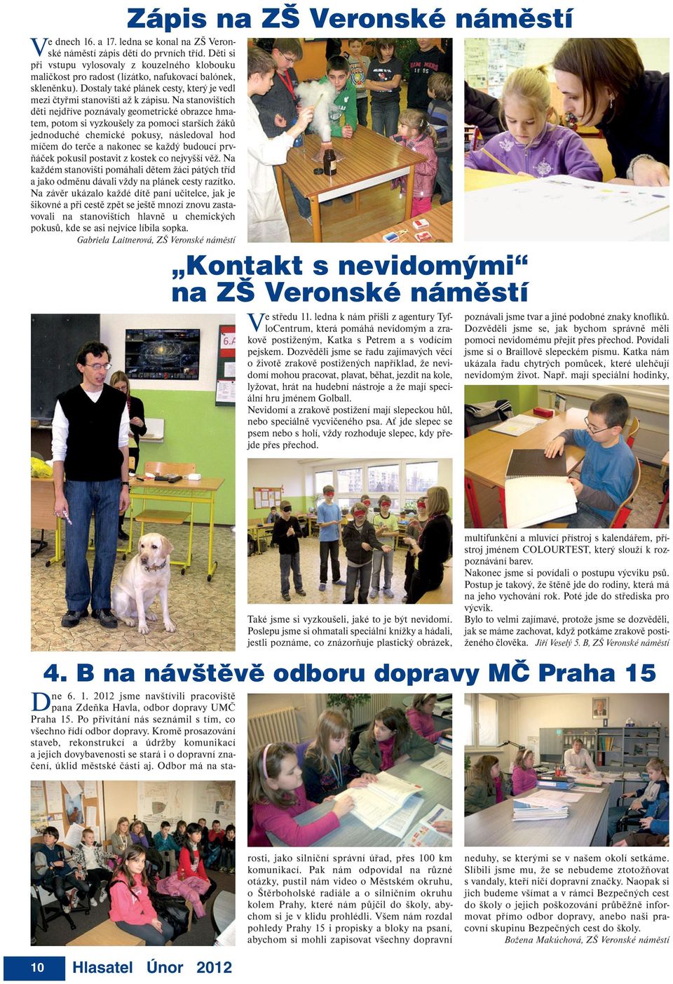 Na stanovištích děti nejdříve poznávaly geometrické obrazce hmatem, potom si vyzkoušely za pomoci starších žáků jednoduché chemické pokusy, následoval hod míčem do terče a nakonec se každý budoucí