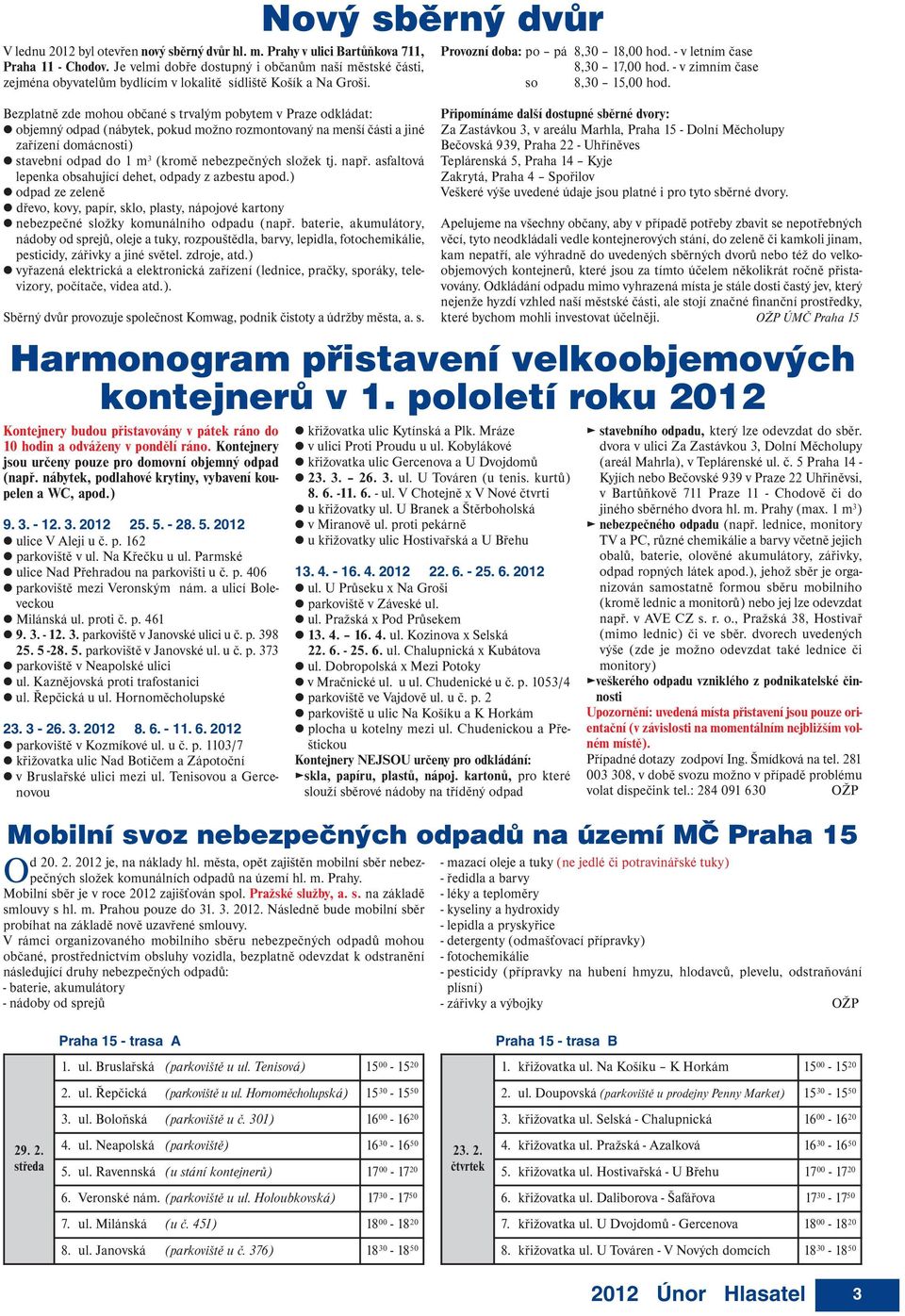 Bezplatně zde mohou občané s trvalým pobytem v Praze odkládat: objemný odpad (nábytek, pokud možno rozmontovaný na menší části a jiné zařízení domácnosti) stavební odpad do 1 m 3 (kromě nebezpečných