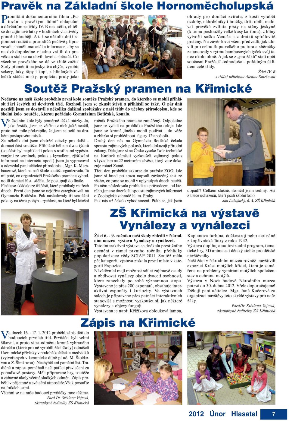 A tak se několik dní i za pomoci rodičů a prarodičů pečlivě připravovali, sháněli materiál a informace, aby se na dvě dopoledne v lednu vrátili do pravěku a stali se na chvíli lovci a sběrači.