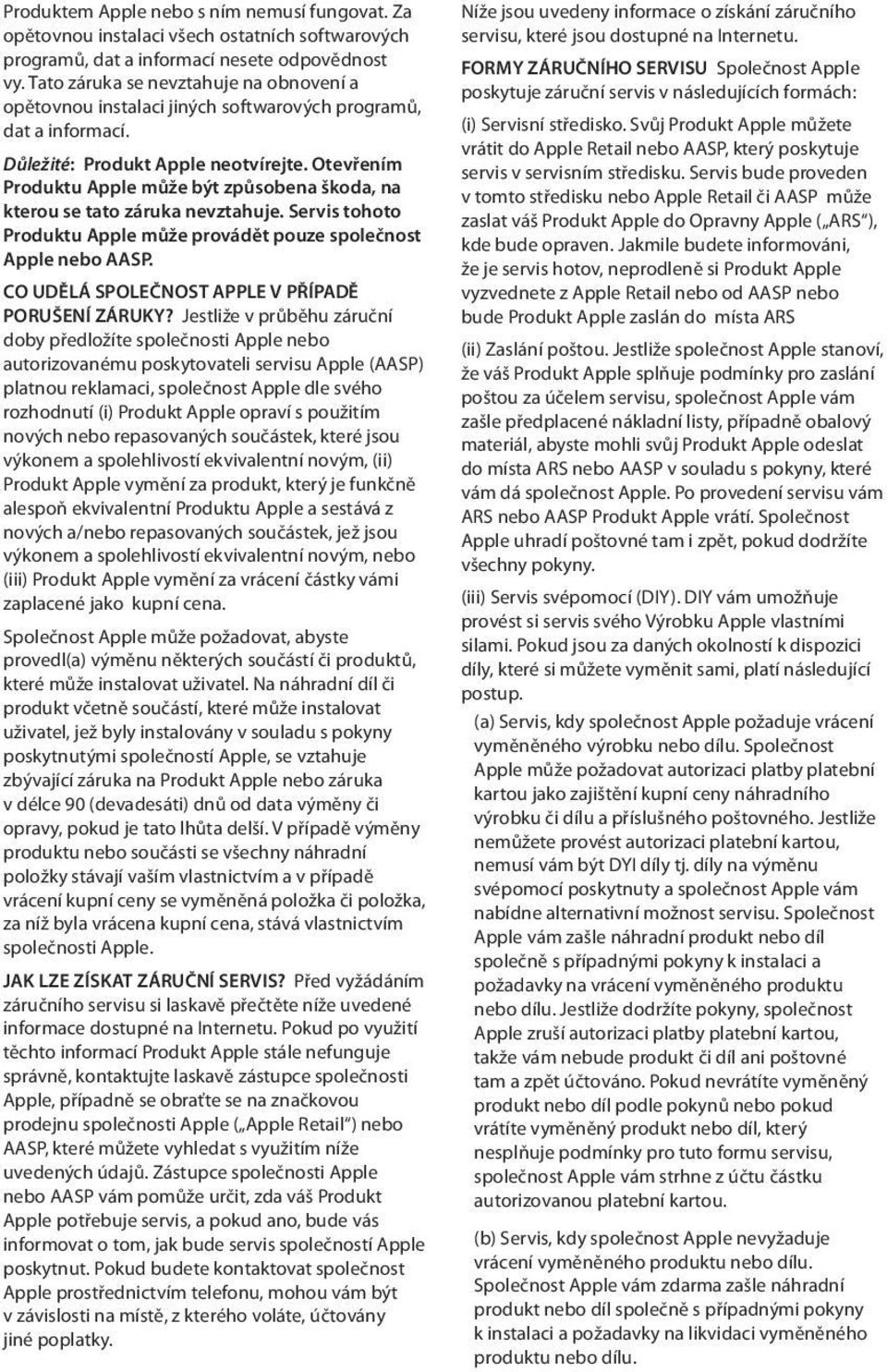 Otevřením Produktu Apple může být způsobena škoda, na kterou se tato záruka nevztahuje. Servis tohoto Produktu Apple může provádět pouze společnost Apple nebo AASP.