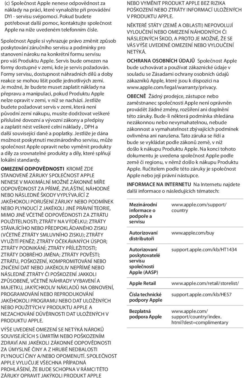 Společnost Apple si vyhrazuje právo změnit způsob poskytování záručního servisu a podmínky pro stanovení nároku na konkrétní formu servisu pro váš Produktu Apple.