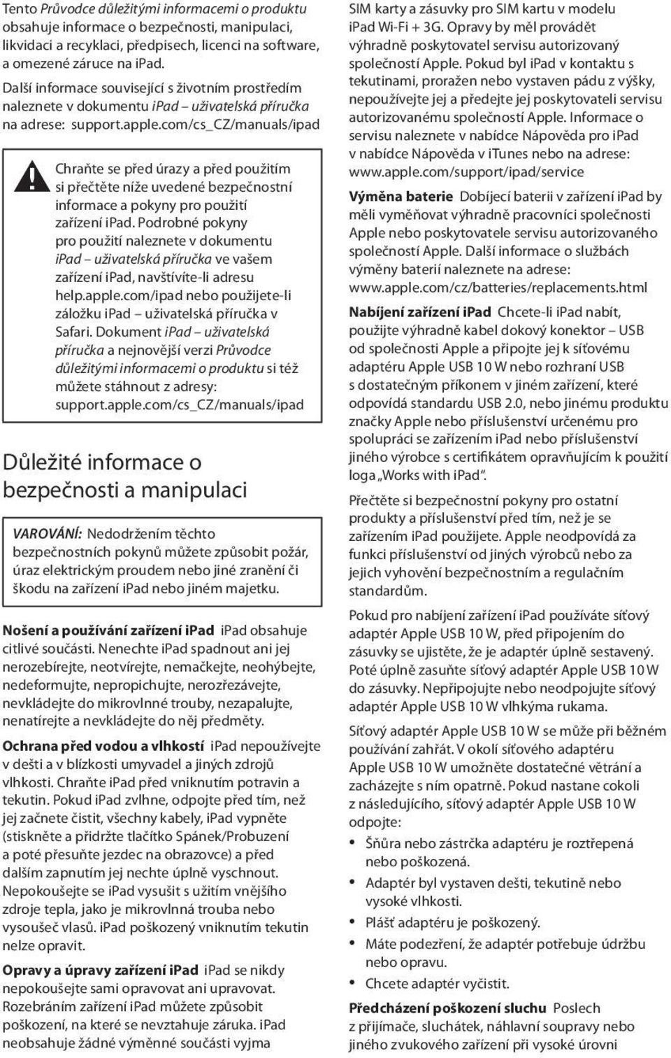 com/cs_cz/manuals/ipad Chraňte se před úrazy a před použitím ± si přečtěte níže uvedené bezpečnostní informace a pokyny pro použití zařízení ipad.