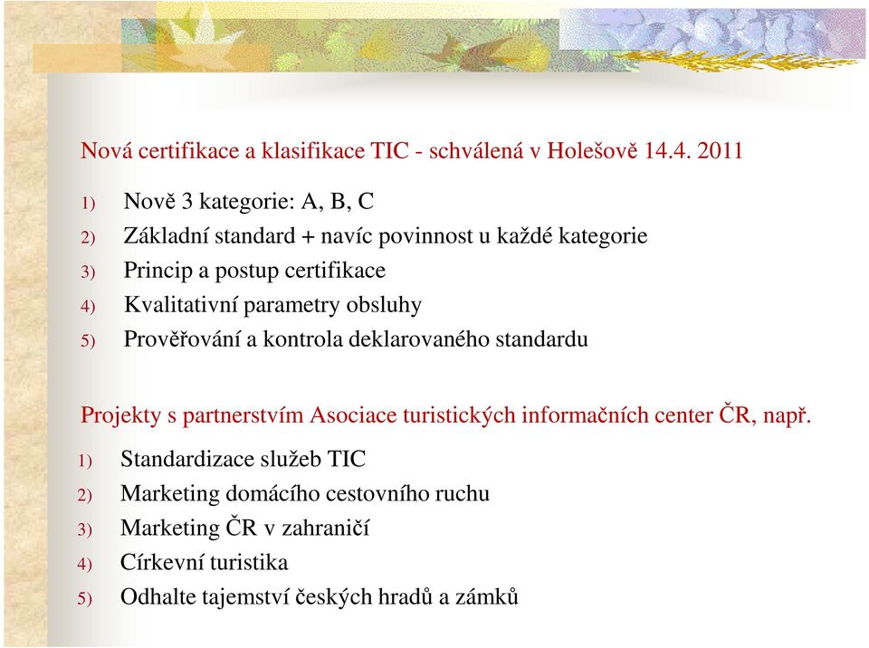 4) Kvalitativní parametry obsluhy 5) Prověřování a kontrola deklarovaného standardu Projekty s partnerstvím Asociace