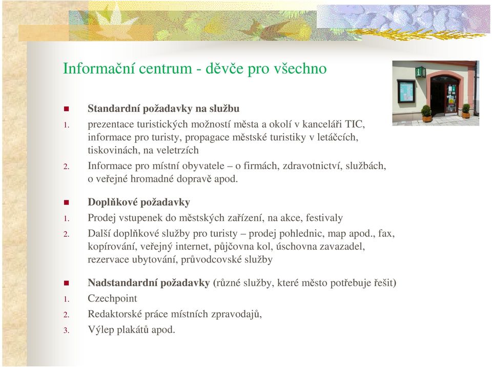 Informace pro místní obyvatele o firmách, zdravotnictví, službách, o veřejné hromadné dopravě apod. Doplňkové požadavky 1. Prodej vstupenek do městských zařízení, na akce, festivaly 2.