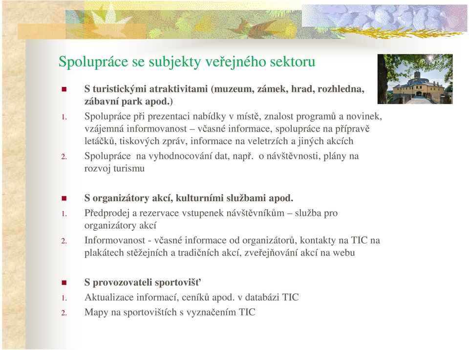 akcích 2. Spolupráce na vyhodnocování dat, např. o návštěvnosti, plány na rozvoj turismu S organizátory akcí, kulturními službami apod. 1.