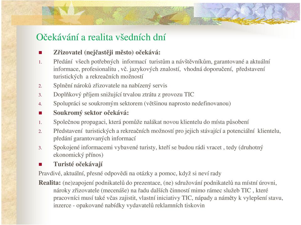 Spolupráci se soukromým sektorem (většinou naprosto nedefinovanou) Soukromý sektor očekává: 1. Společnou propagaci, která pomůže nalákat novou klientelu do místa působení 2.