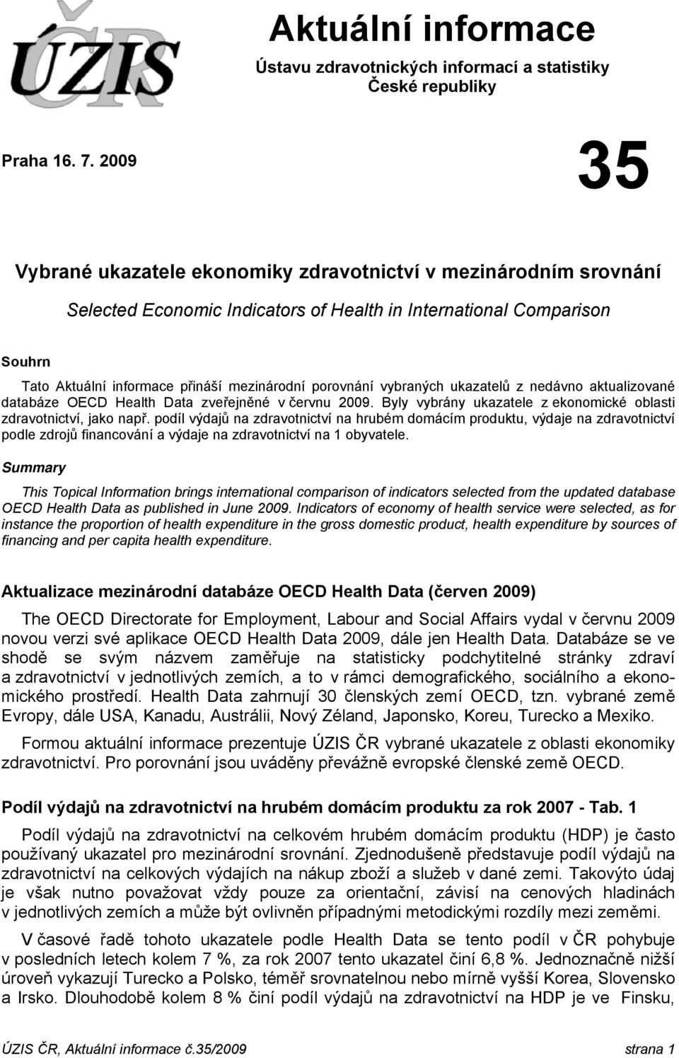 porovnání vybraných ukazatelů z nedávno aktualizované databáze OECD Health Data zveřejněné v červnu 2009. Byly vybrány ukazatele z ekonomické oblasti zdravotnictví, jako např.