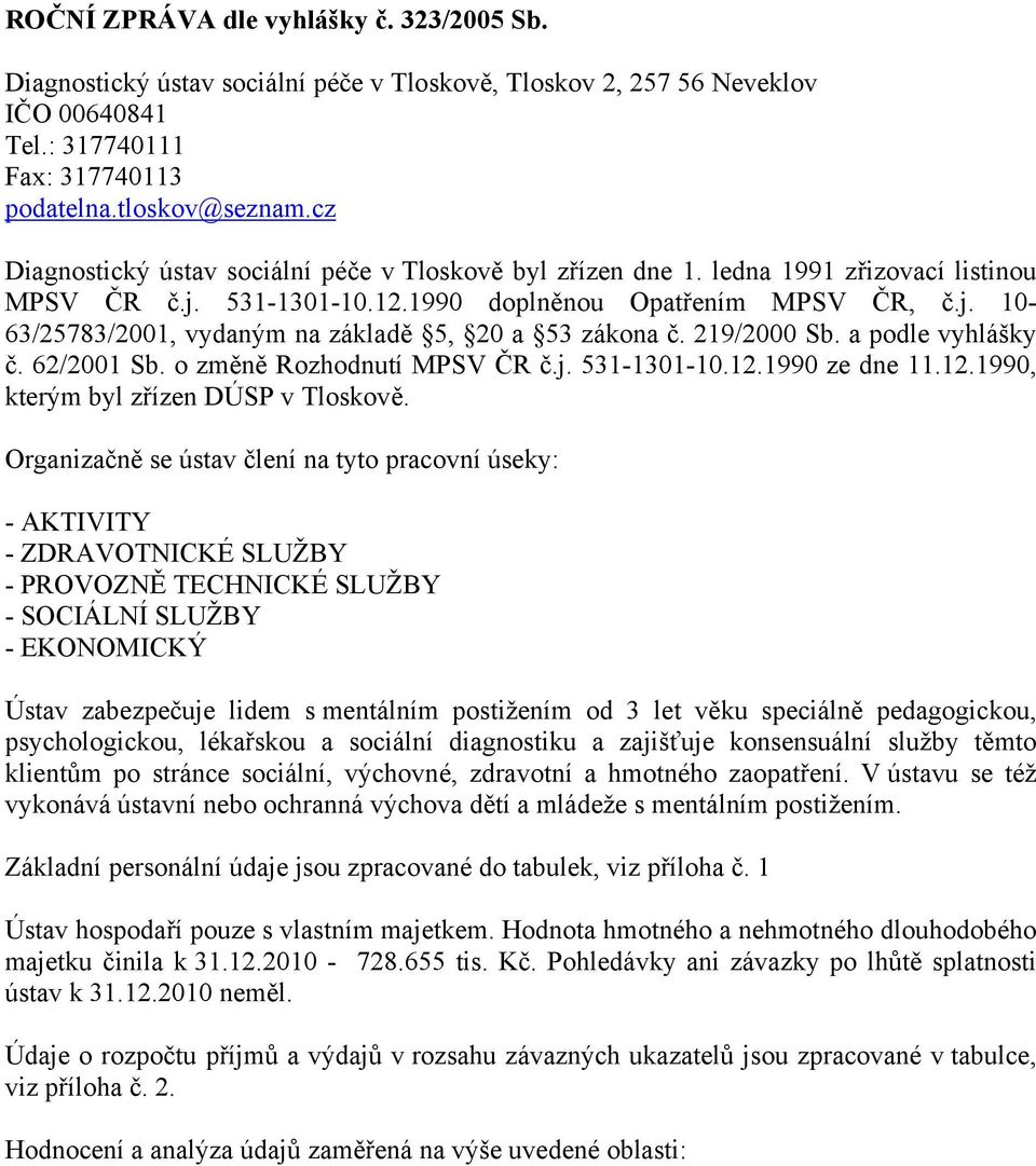 219/2000 Sb. a podle vyhlášky č. 62/2001 Sb. o změně Rozhodnutí MPSV ČR č.j. 531-1301-10.12.1990 ze dne 11.12.1990, kterým byl zřízen DÚSP v Tloskově.