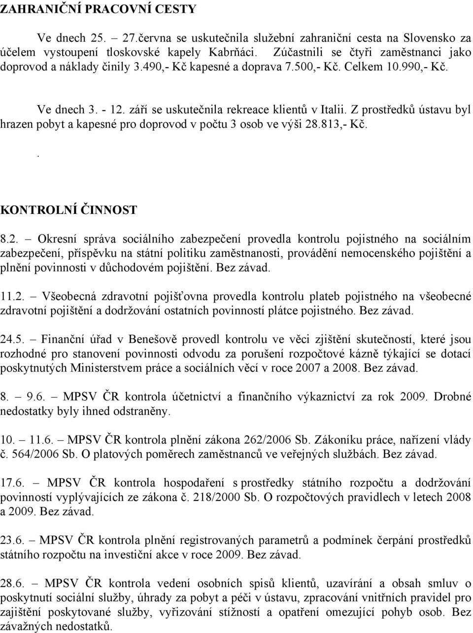 Z prostředků ústavu byl hrazen pobyt a kapesné pro doprovod v počtu 3 osob ve výši 28