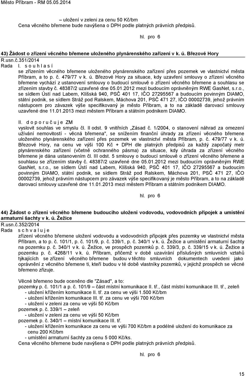 Březové Hory za situace, kdy uzavření smlouvy o zřízení věcného břemene vychází z ustanovení smlouvy o budoucí smlouvě o zřízení věcného břemene a souhlasu se zřízením stavby č.