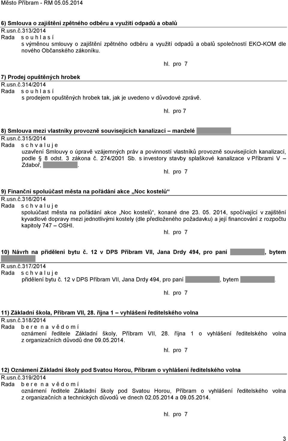 ostí EKO-KOM dle nového Občanského zákoníku. 7) Prodej opuštěných hrobek R.usn.č.314/2014 Rada s o u h l a s í s prodejem opuštěných hrobek tak, jak je uvedeno v důvodové zprávě.