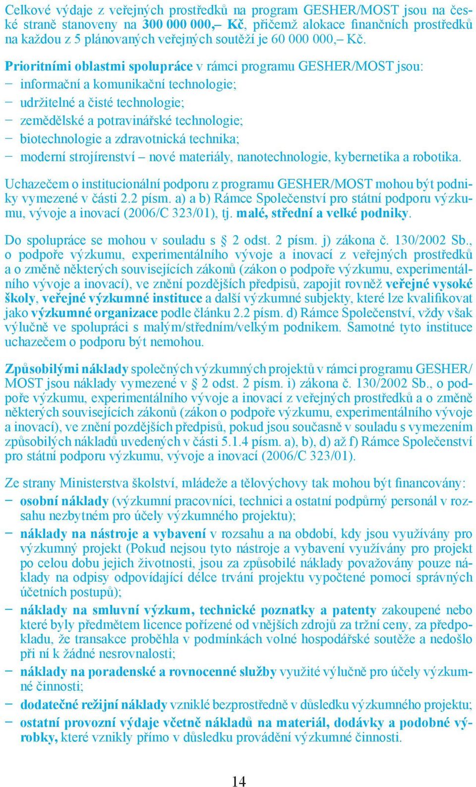 Prioritními oblastmi spolupráce v rámci programu GESHER/MOST jsou: informační a komunikační technologie; udržitelné a čisté technologie; zemědělské a potravinářské technologie; biotechnologie a