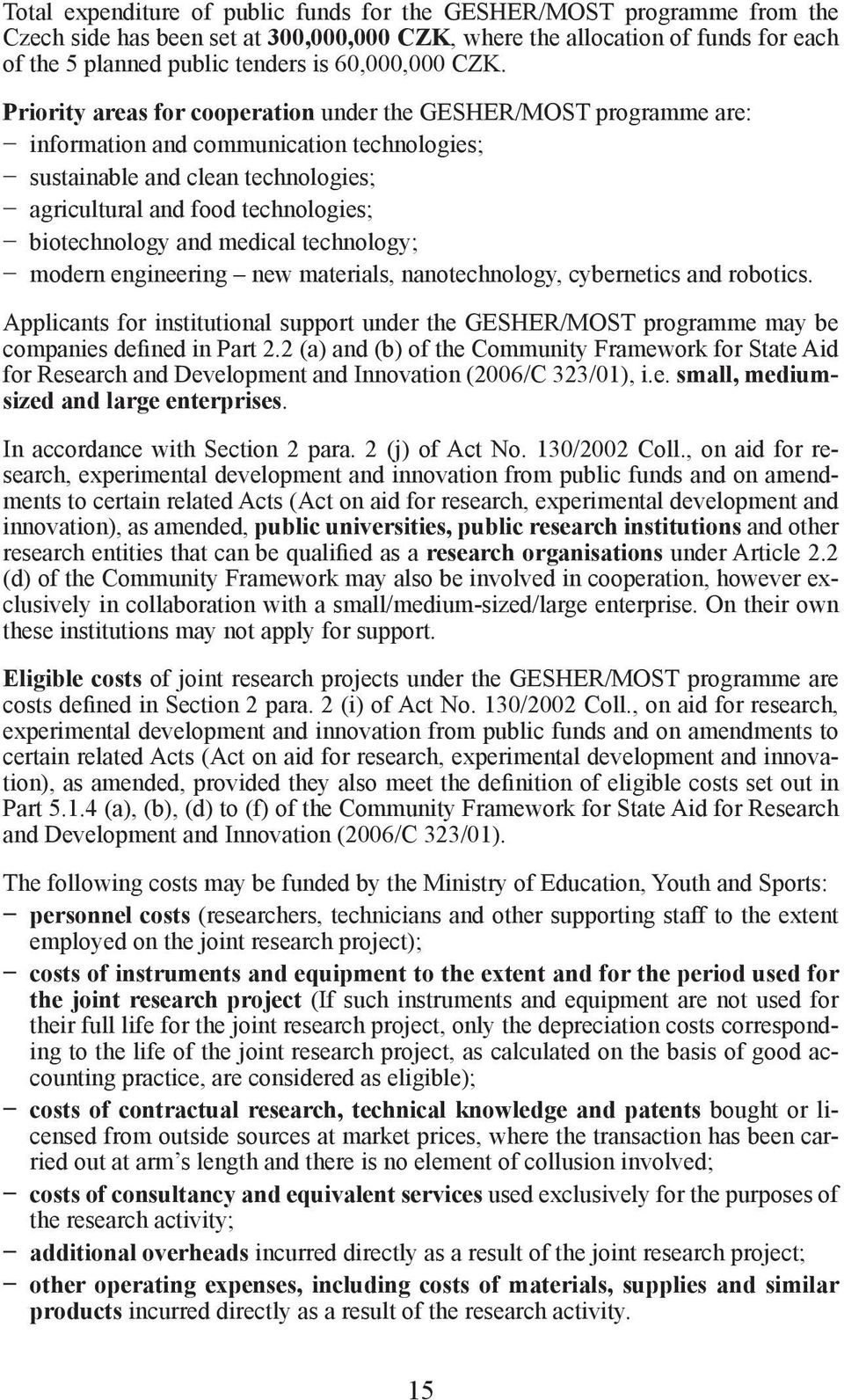 Priority areas for cooperation under the GESHER/MOST programme are: information and communication technologies; sustainable and clean technologies; agricultural and food technologies; biotechnology