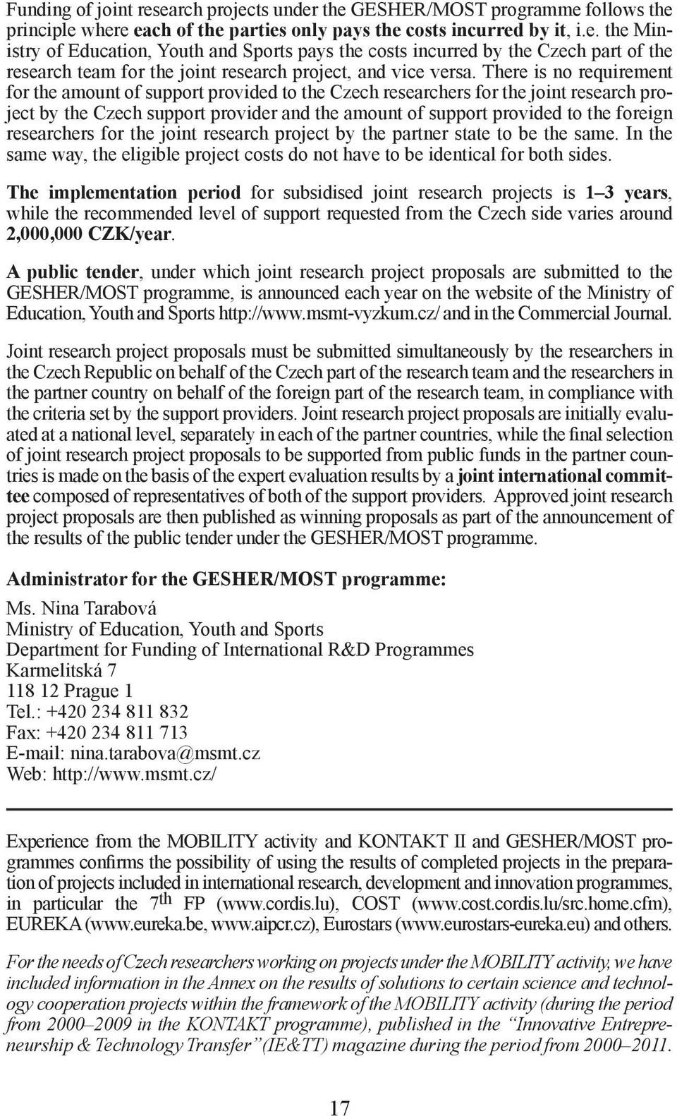 researchers for the joint research project by the partner state to be the same. In the same way, the eligible project costs do not have to be identical for both sides.