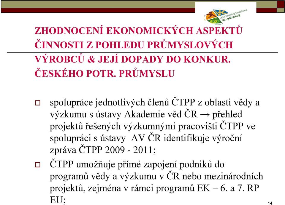 řešených výzkumnými pracovišti ČTPP ve spolupráci s ústavy AV ČR identifikuje výroční zpráva ČTPP 2009-2011; ČTPP