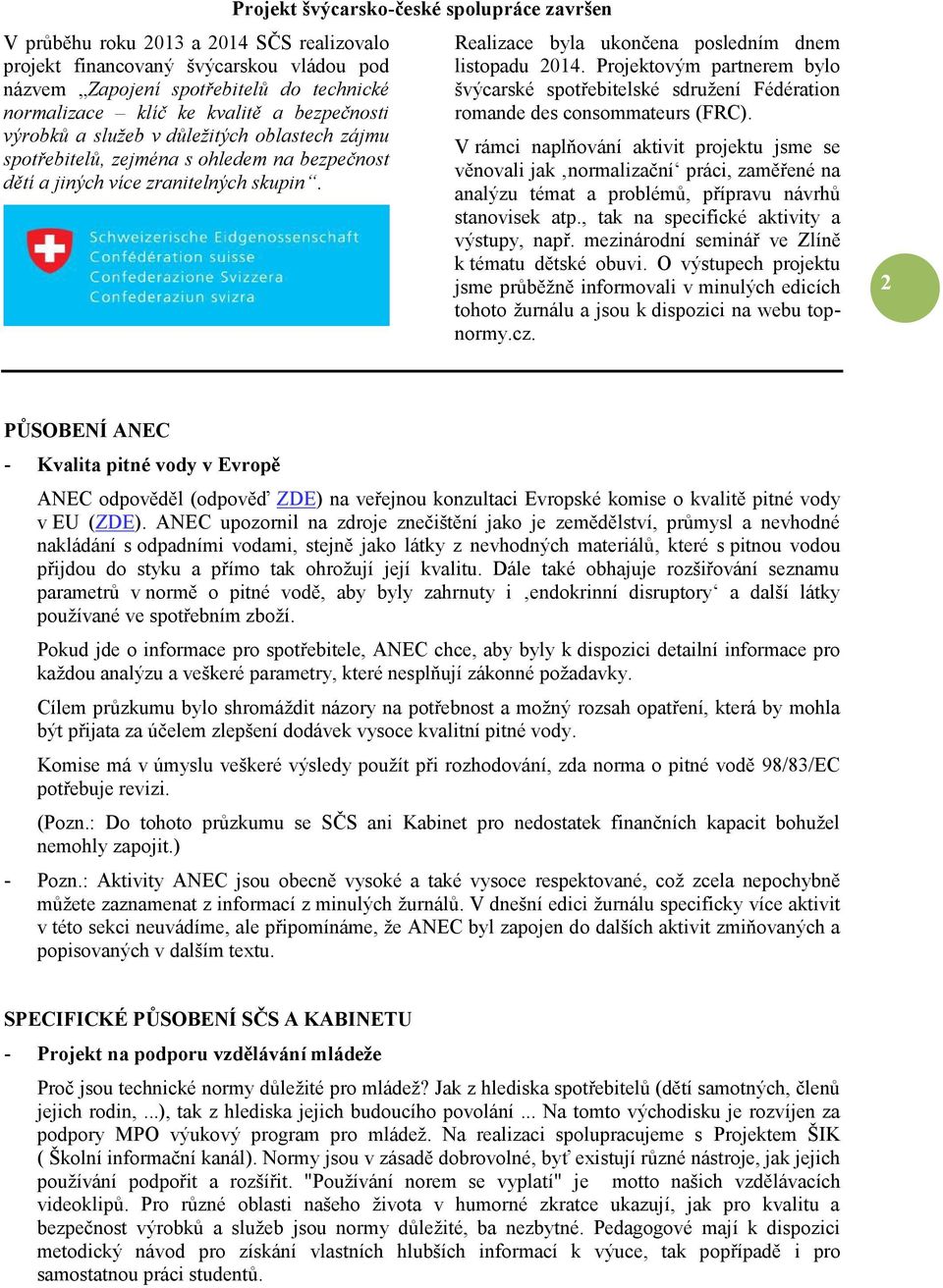 Projektovým partnerem bylo švýcarské spotřebitelské sdružení Fédération romande des consommateurs (FRC).