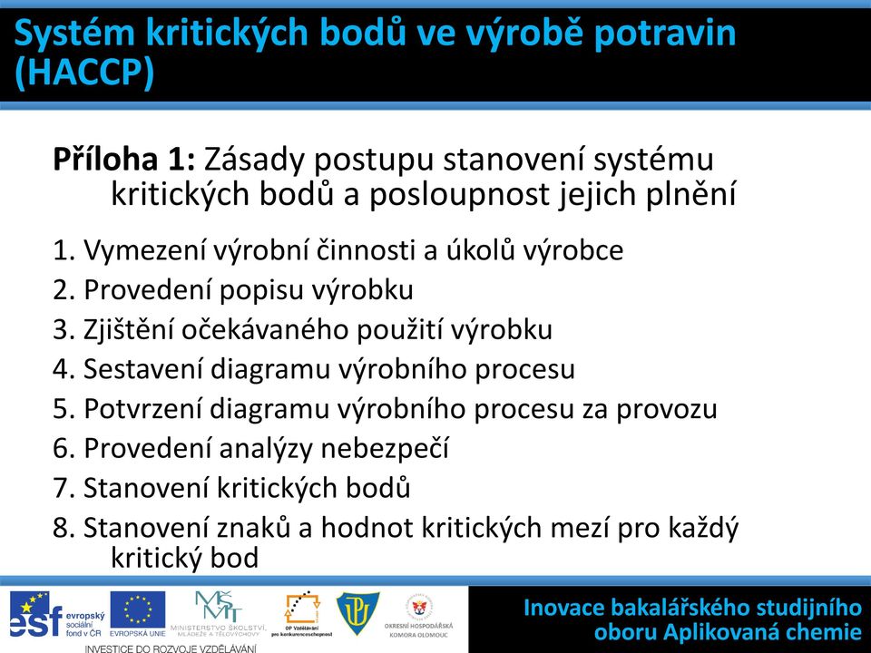 Vymezení výrobní činnosti a úkolů výrobce 2. Provedení popisu výrobku 3. Zjištění očekávaného použití výrobku 4. Sestavení diagramu výrobního procesu 5.