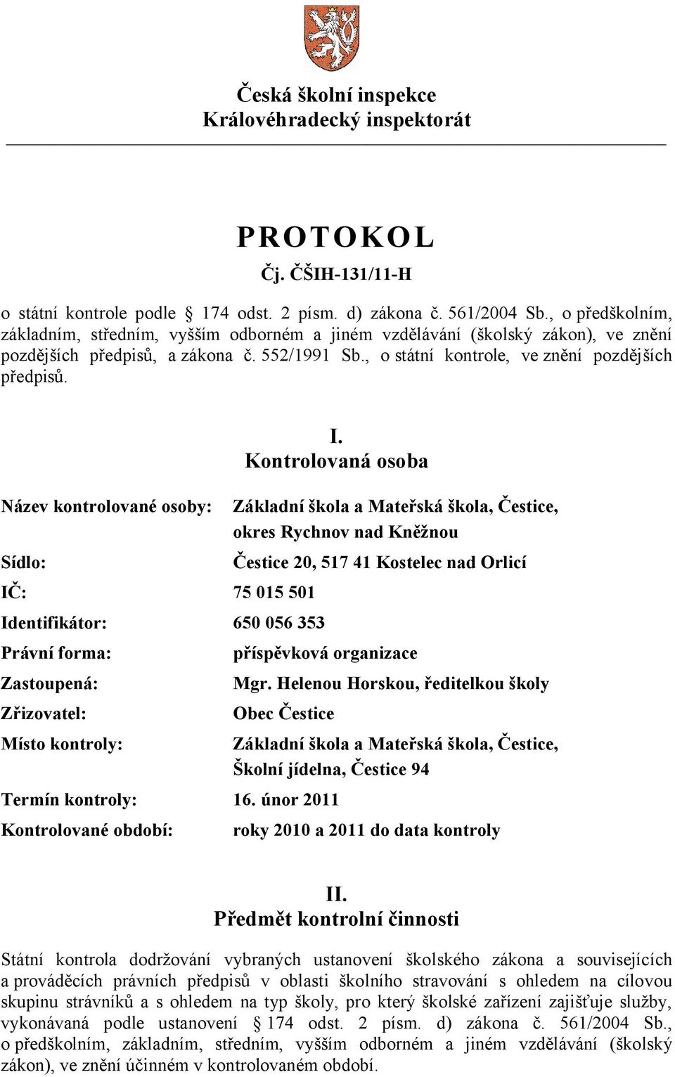 Název kontrolované osoby: Sídlo: IČ: 75 015 501 Identifikátor: 650 056 353 Právní forma: Zastoupená: Zřizovatel: Místo kontroly: I.