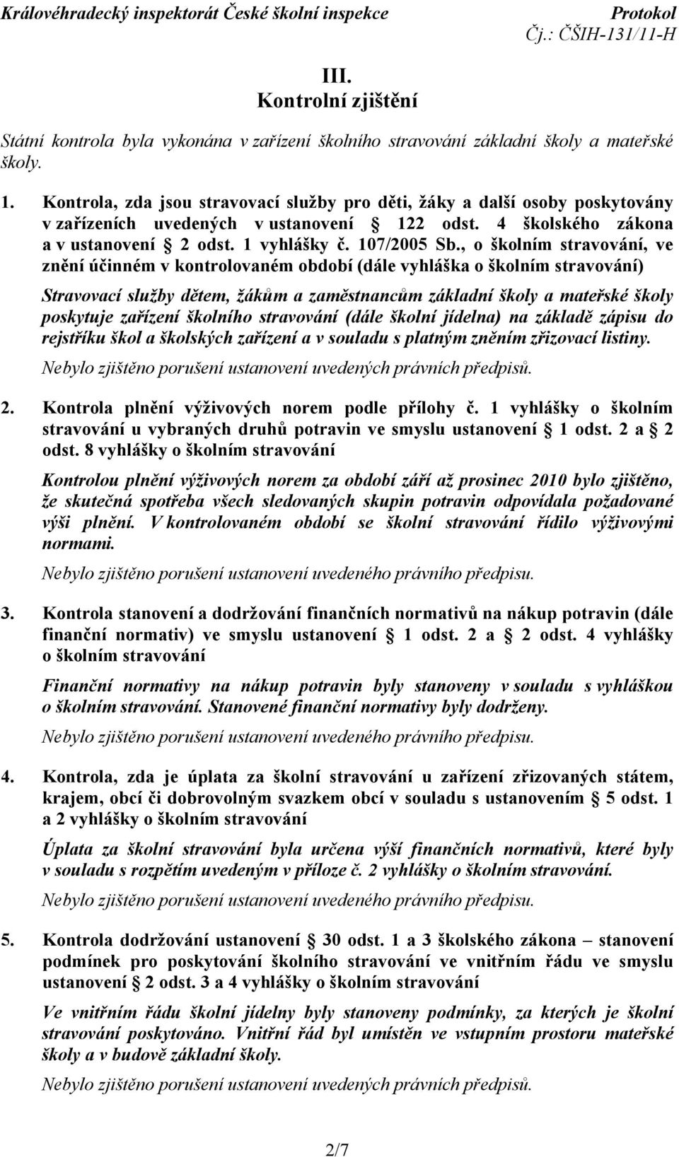 , o školním stravování, ve znění účinném v kontrolovaném období (dále vyhláška o školním stravování) Stravovací služby dětem, žákům a zaměstnancům základní školy a mateřské školy poskytuje zařízení