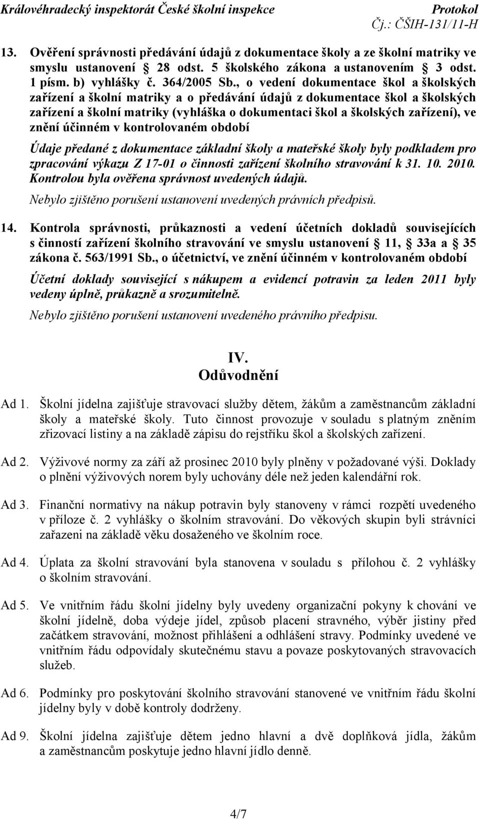 znění účinném v kontrolovaném období Údaje předané z dokumentace základní školy a mateřské školy byly podkladem pro zpracování výkazu Z 17-01 o činnosti zařízení školního stravování k 31. 10. 2010.