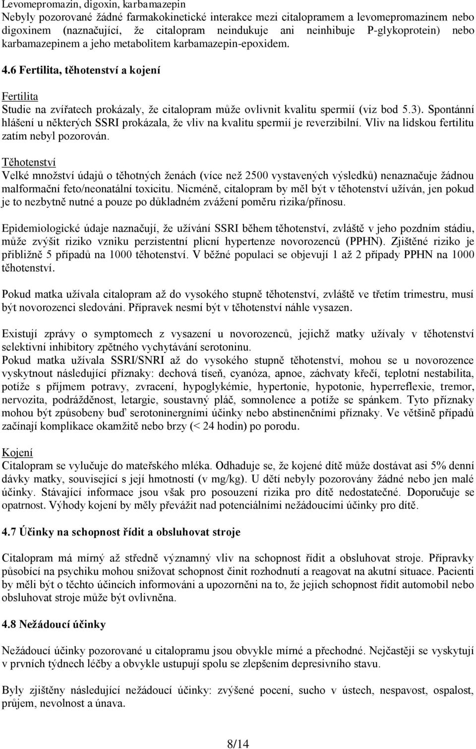 6 Fertilita, těhotenství a kojení Fertilita Studie na zvířatech prokázaly, že citalopram může ovlivnit kvalitu spermií (viz bod 5.3).