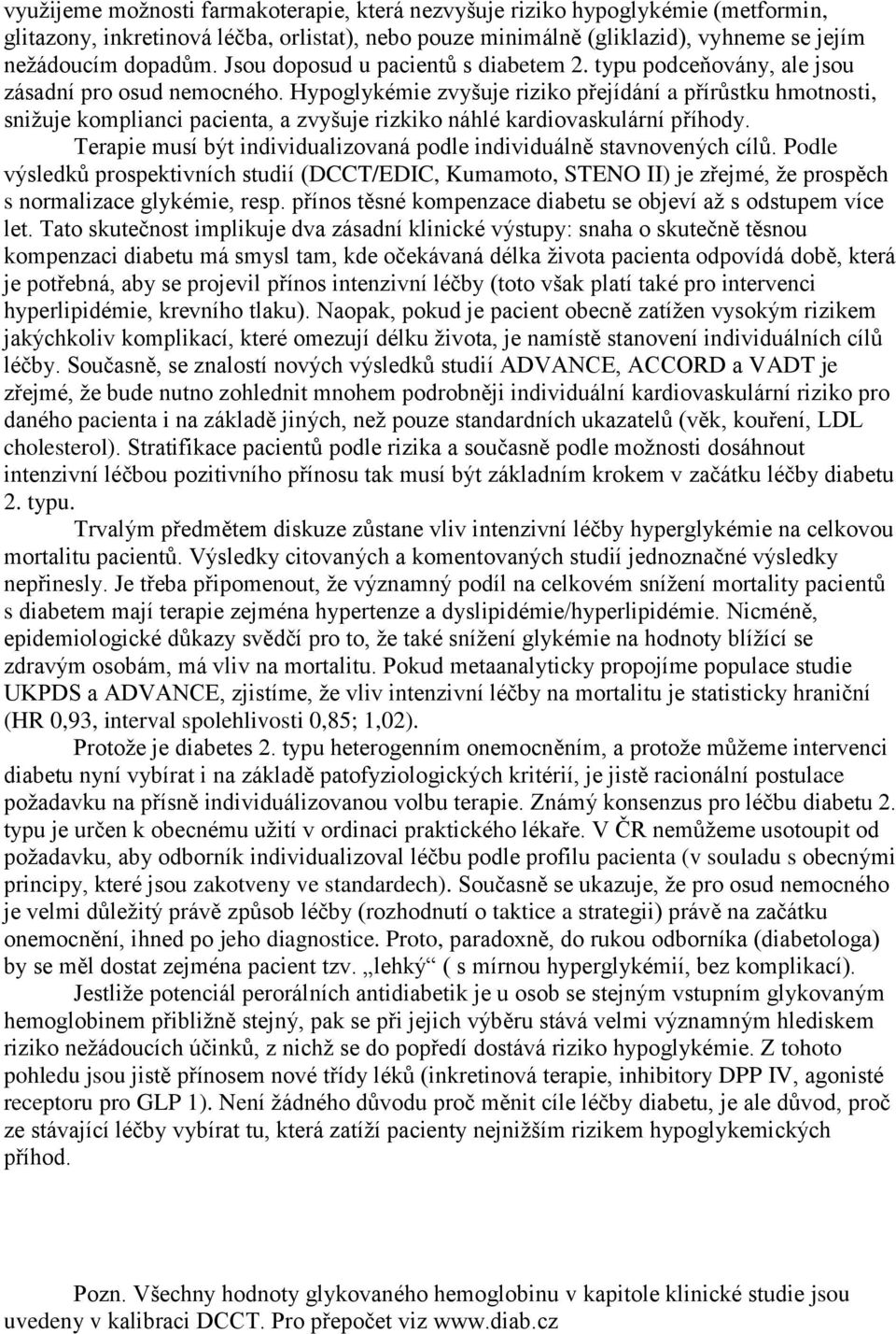 Hypoglykémie zvyšuje riziko přejídání a přírůstku hmotnosti, snižuje komplianci pacienta, a zvyšuje rizkiko náhlé kardiovaskulární příhody.