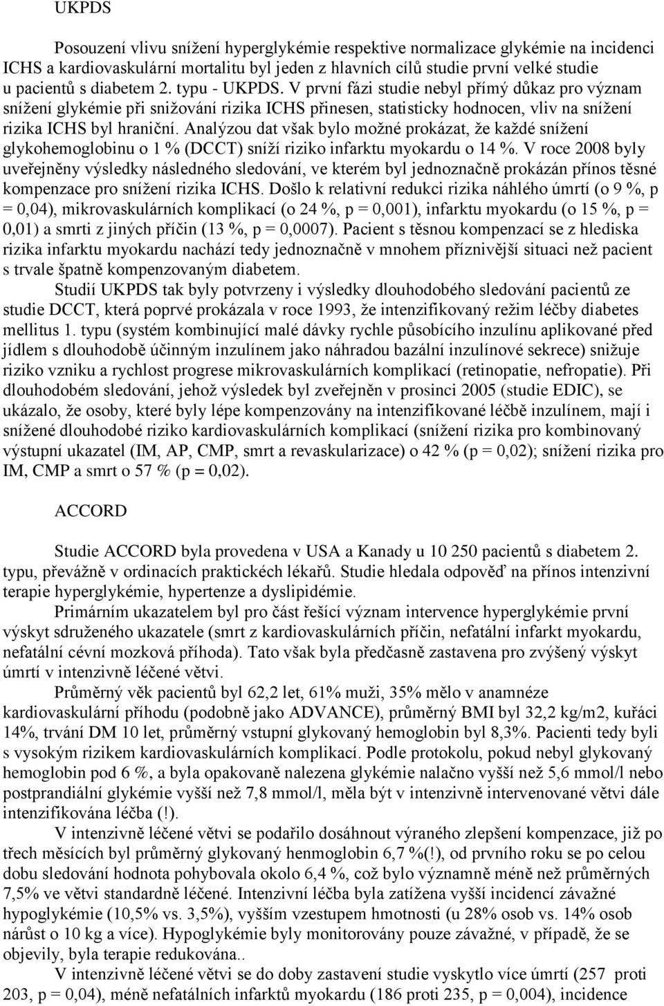 Analýzou dat však bylo možné prokázat, že každé snížení glykohemoglobinu o 1 % (DCCT) sníží riziko infarktu myokardu o 14 %.