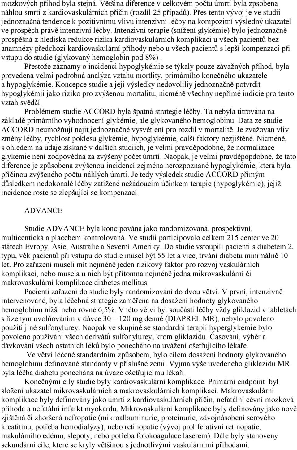 Intenzivní terapie (snížení glykémie) bylo jednoznačně prospěšná z hlediska redukce rizika kardiovaskulárních komplikací u všech pacientů bez anamnézy předchozí kardiovaskulární příhody nebo u všech