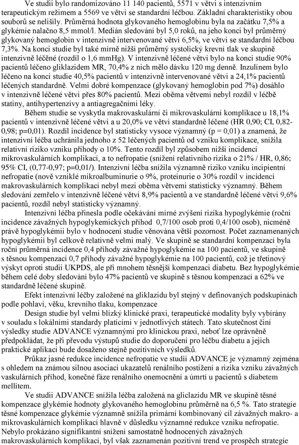 Medián sledování byl 5,0 roků, na jeho konci byl průměrný glykovaný hemoglobin v intenzivně intervenované větvi 6,5%, ve větvi se standardní léčbou 7,3%.