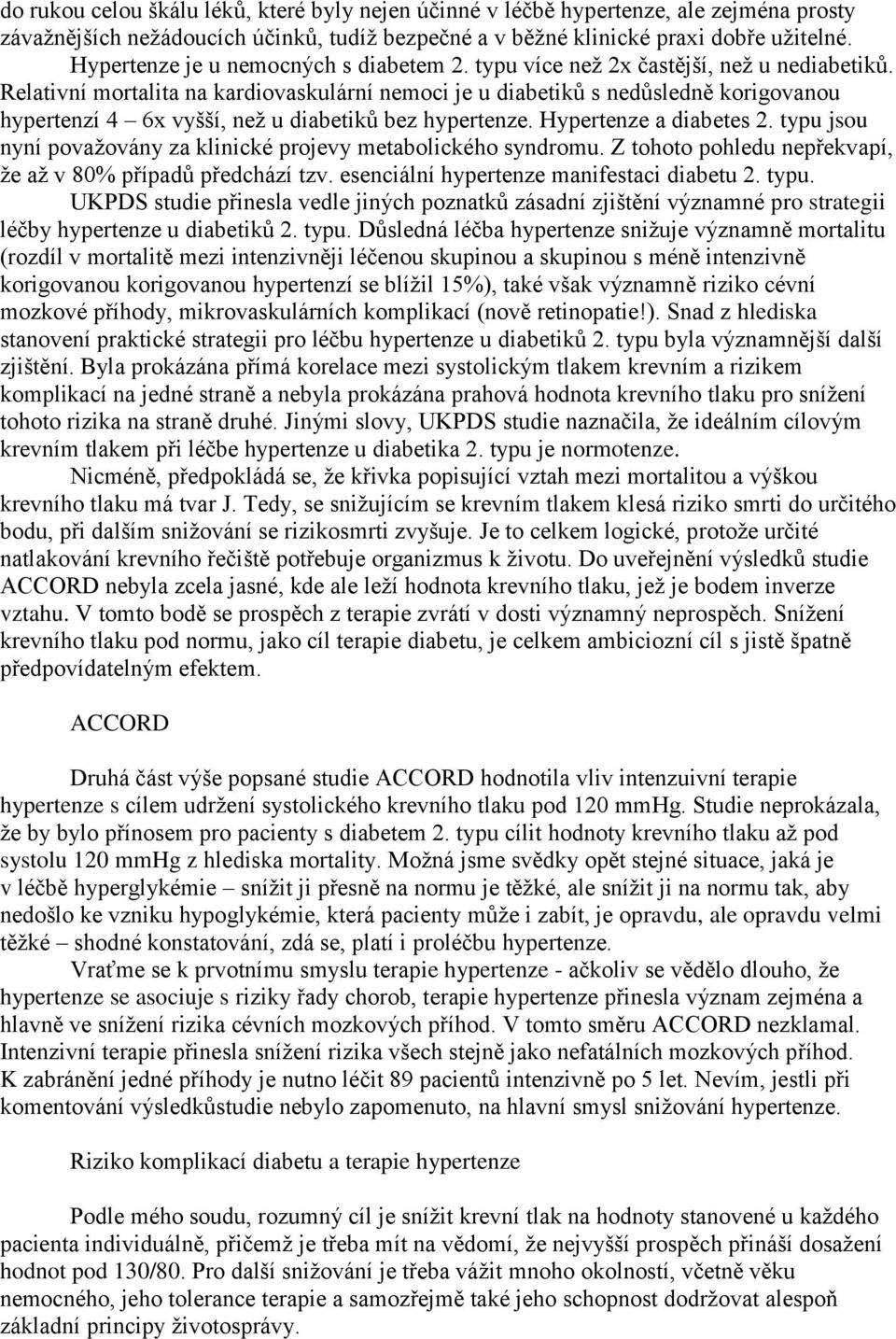 Relativní mortalita na kardiovaskulární nemoci je u diabetiků s nedůsledně korigovanou hypertenzí 4 6x vyšší, než u diabetiků bez hypertenze. Hypertenze a diabetes 2.