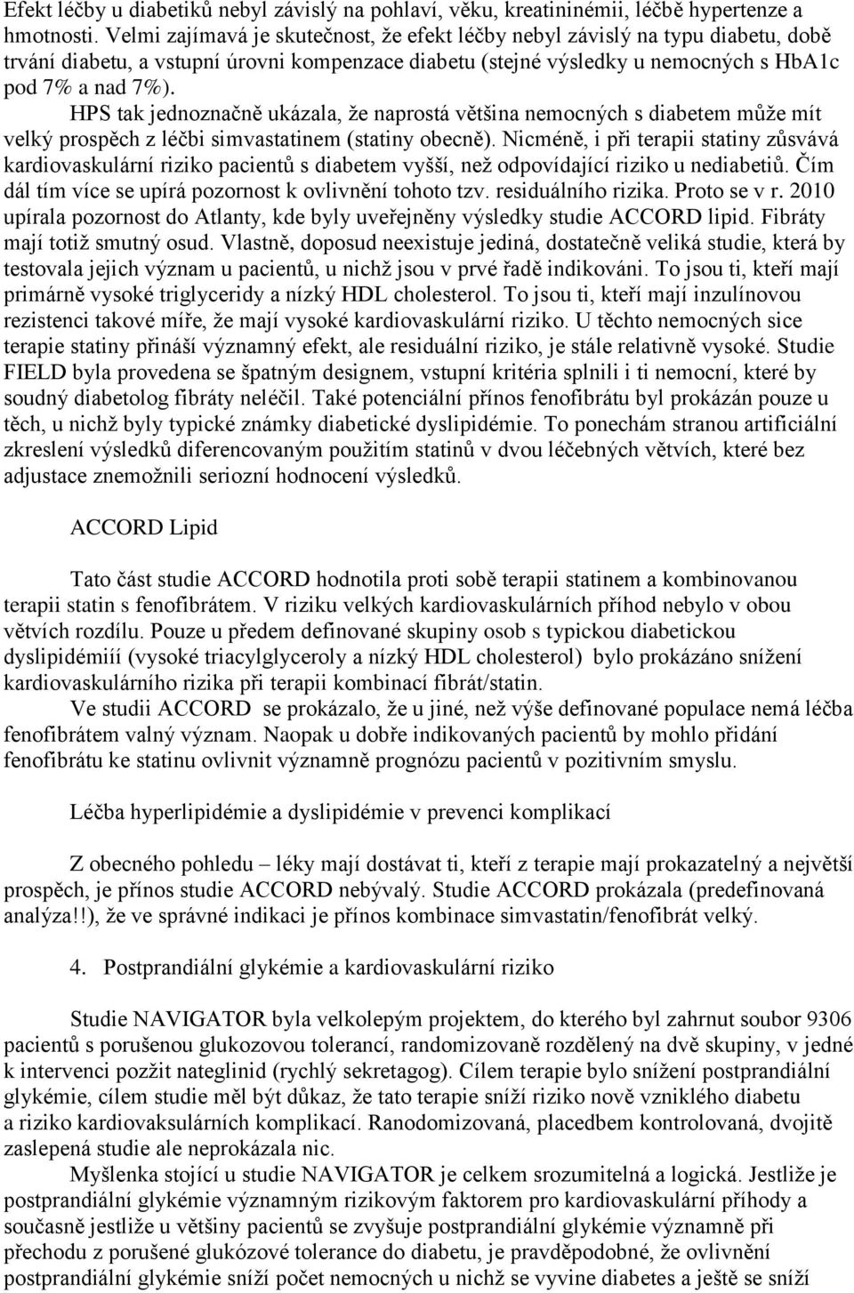 HPS tak jednoznačně ukázala, že naprostá většina nemocných s diabetem může mít velký prospěch z léčbi simvastatinem (statiny obecně).