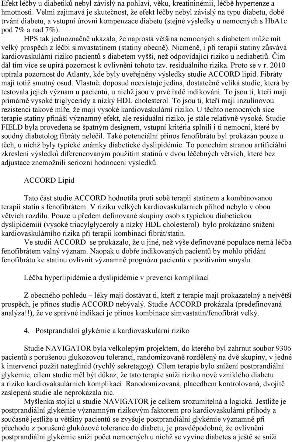 HPS tak jednoznačně ukázala, že naprostá většina nemocných s diabetem může mít velký prospěch z léčbi simvastatinem (statiny obecně).