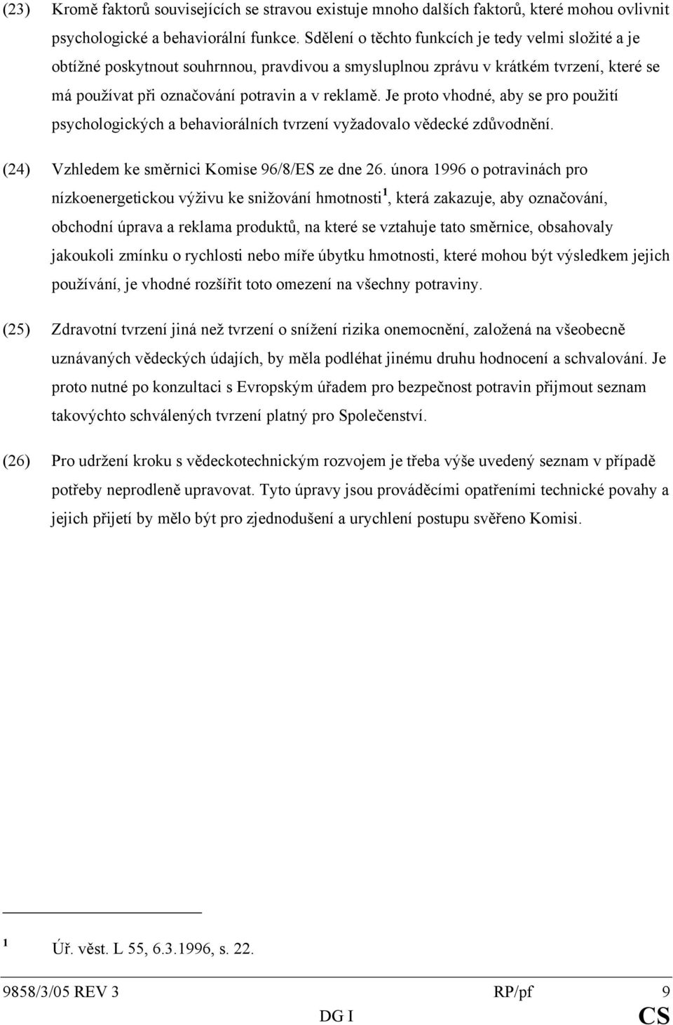 Je proto vhodné, aby se pro použití psychologických a behaviorálních tvrzení vyžadovalo vědecké zdůvodnění. (24) Vzhledem ke směrnici Komise 96/8/ES ze dne 26.