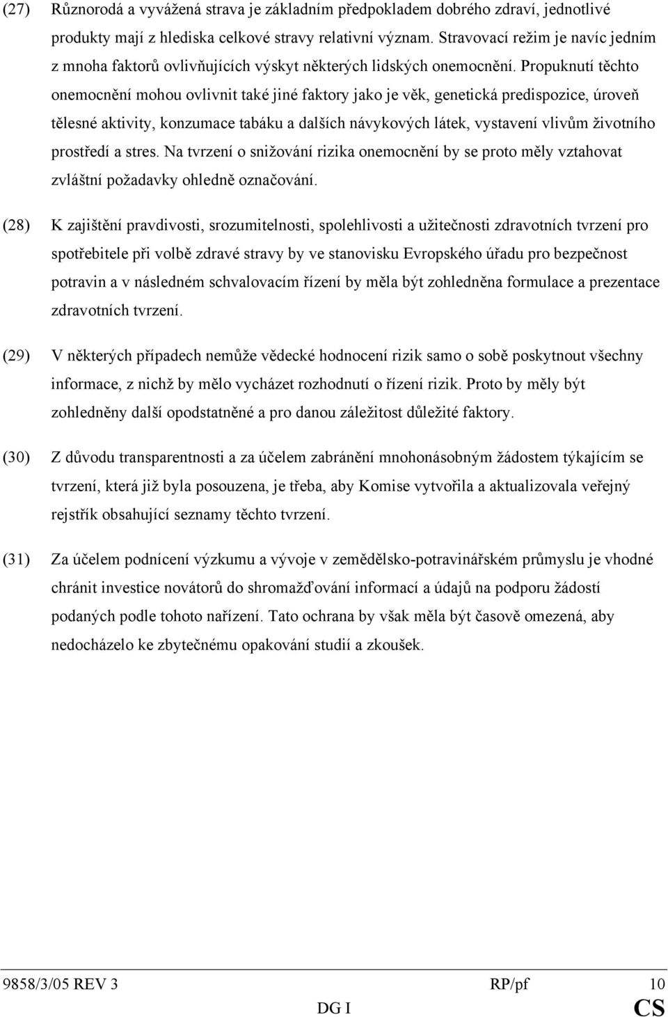 Propuknutí těchto onemocnění mohou ovlivnit také jiné faktory jako je věk, genetická predispozice, úroveň tělesné aktivity, konzumace tabáku a dalších návykových látek, vystavení vlivům životního