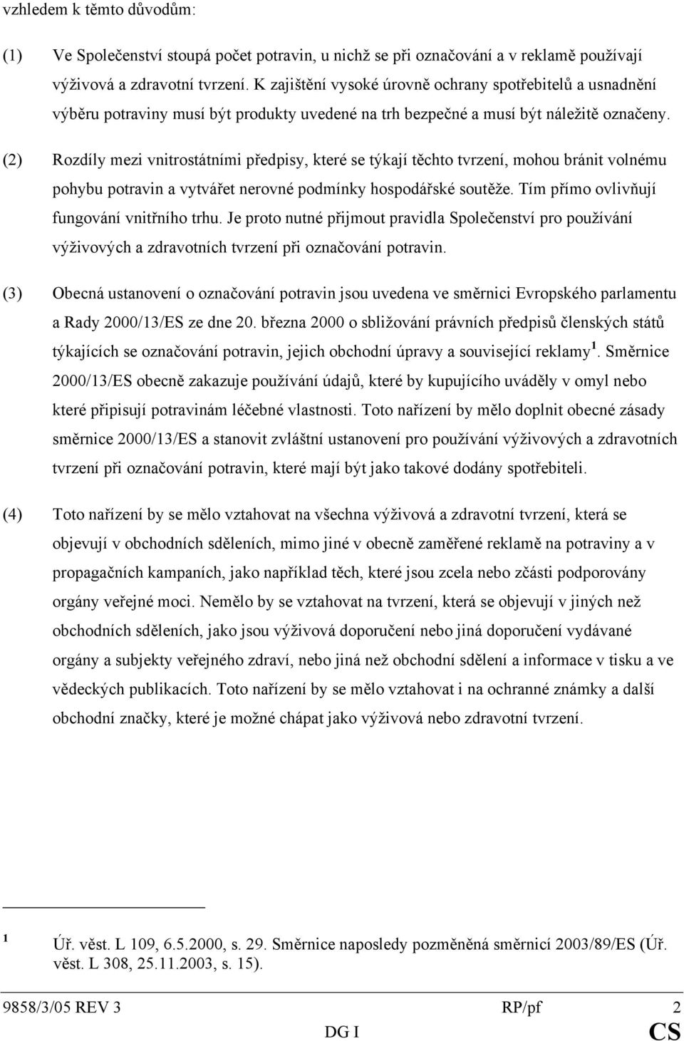 (2) Rozdíly mezi vnitrostátními předpisy, které se týkají těchto tvrzení, mohou bránit volnému pohybu potravin a vytvářet nerovné podmínky hospodářské soutěže.