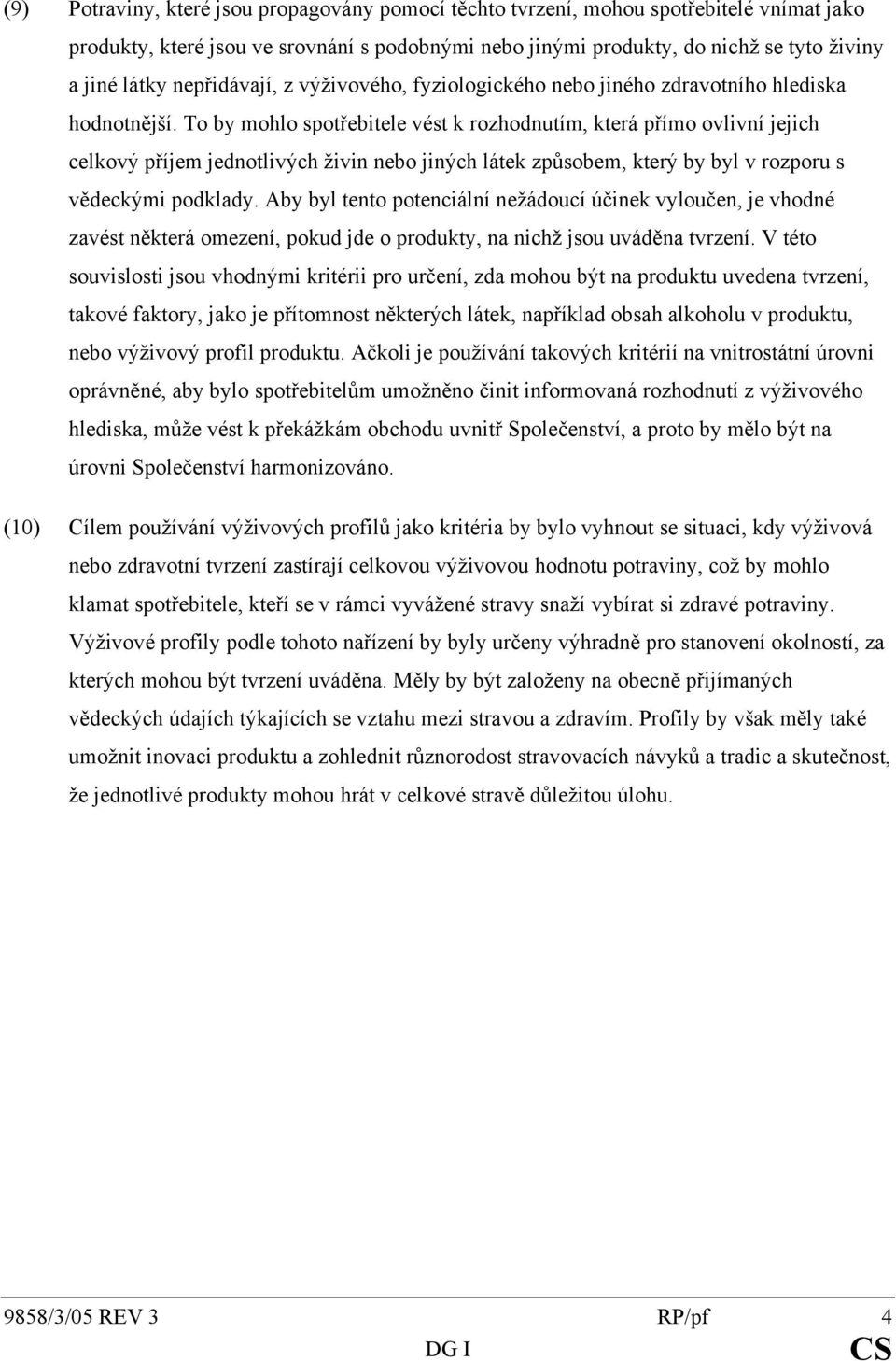 To by mohlo spotřebitele vést k rozhodnutím, která přímo ovlivní jejich celkový příjem jednotlivých živin nebo jiných látek způsobem, který by byl v rozporu s vědeckými podklady.