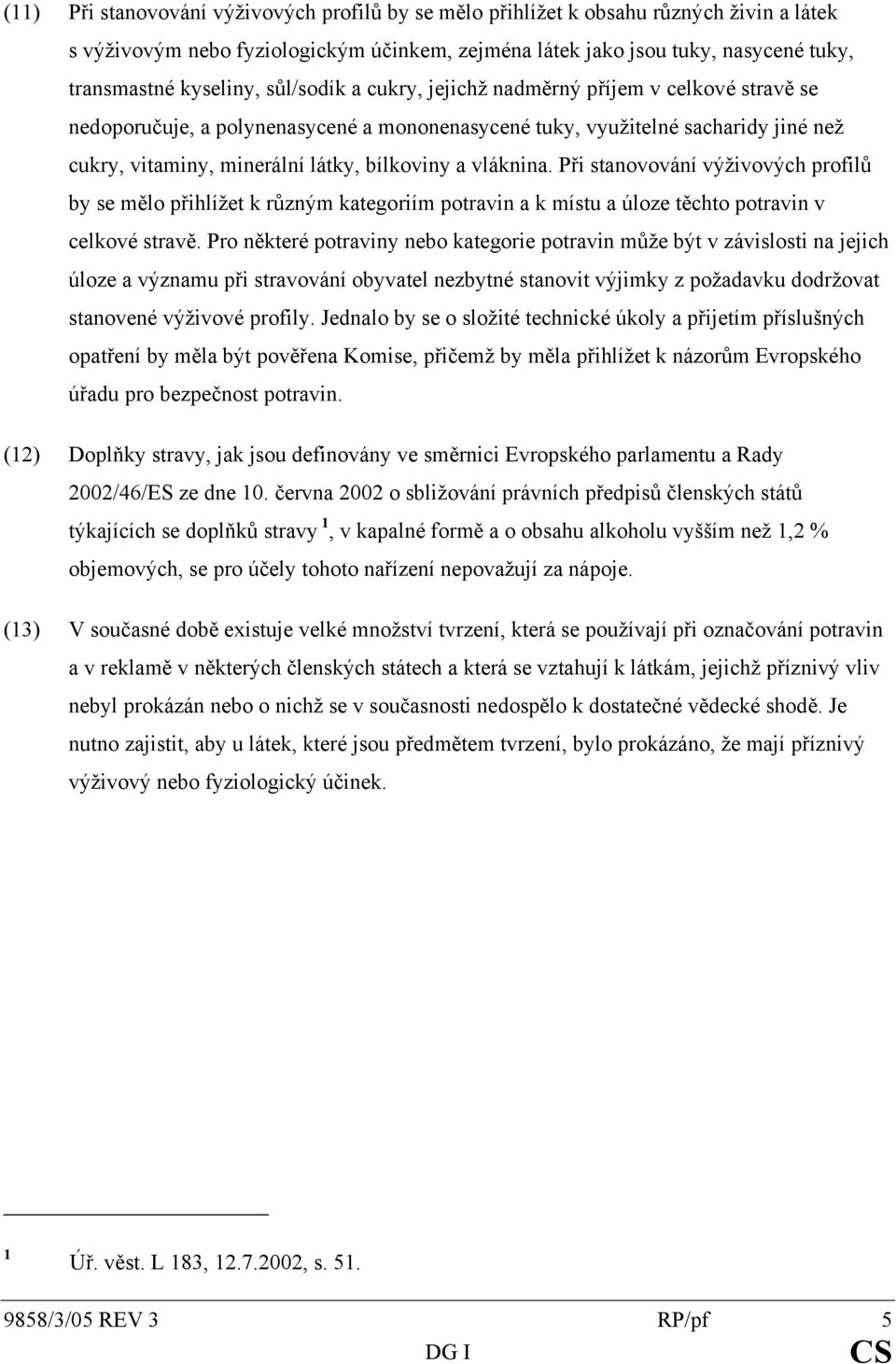 vláknina. Při stanovování výživových profilů by se mělo přihlížet k různým kategoriím potravin a k místu a úloze těchto potravin v celkové stravě.