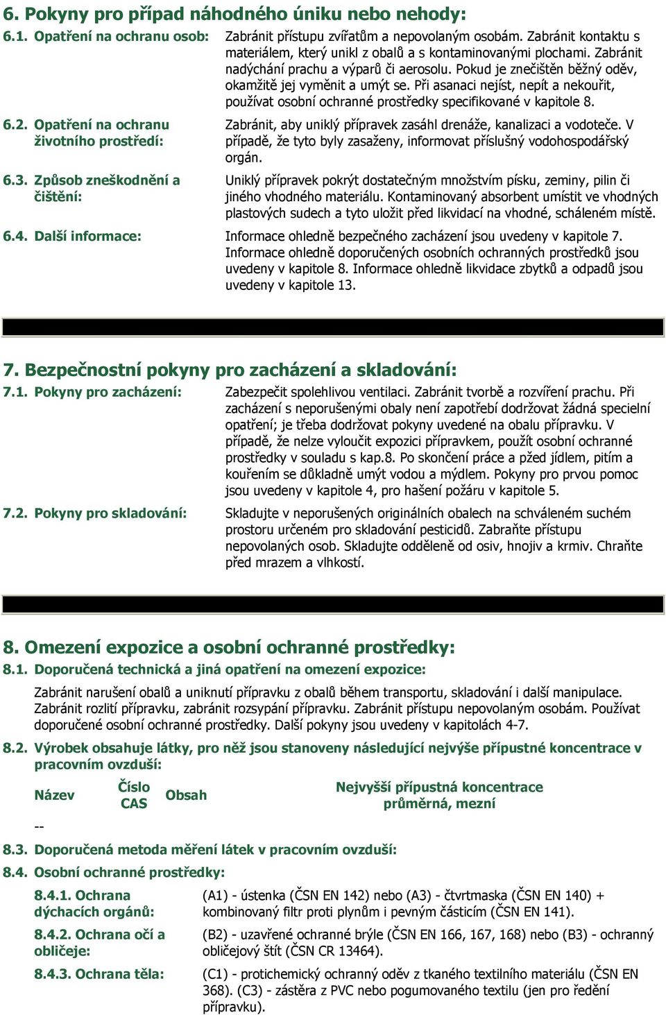 Při asanaci nejíst, nepít a nekouřit, používat osobní ochranné prostředky specifikované v kapitole 8. 6.2. Opatření na ochranu životního prostředí: 6.3.