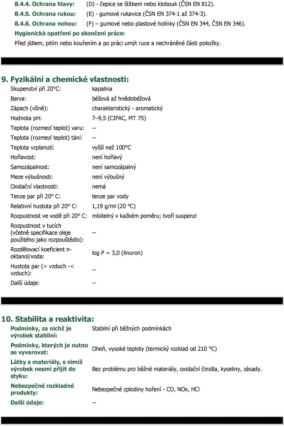 Fyzikální a chemické vlastnosti: Skupenství při 20 C: kapalina Barva: béžová až hnědobéžová Zápach (vůně): charakteristický - aromatický Hodnota ph: 7 9,5 (CIPAC, MT 75) Teplota (rozmezí teplot)