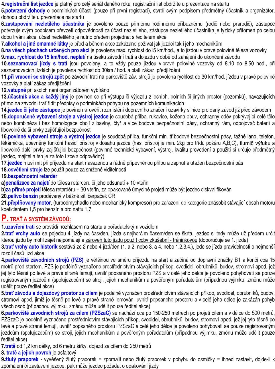 zastupování nezletilého účastníka je povoleno pouze přímému rodinnému příbuznému (rodič nebo prarodič), zástupce potvrzuje svým podpisem převzetí odpovědnosti za účast nezletilého, zástupce