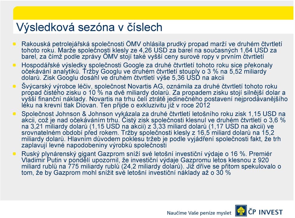 druhé čtvrtletí tohoto roku sice překonaly očekávání analytiků. Tržby Googlu ve druhém čtvrtletí stouply o 3 % na 5,52 miliardy dolarů.