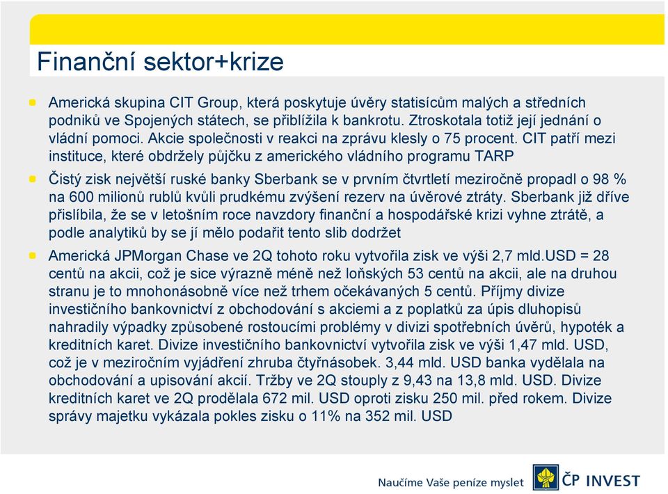 CIT patří mezi instituce, které obdržely půjčku z amerického vládního programu TARP Čistý zisk největší ruské banky Sberbank se v prvním čtvrtletí meziročně propadl o 98 % na 600 milionů rublů kvůli